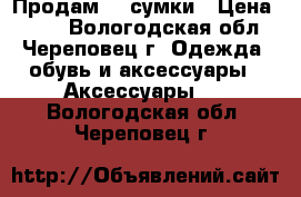 Продам    сумки › Цена ­ 500 - Вологодская обл., Череповец г. Одежда, обувь и аксессуары » Аксессуары   . Вологодская обл.,Череповец г.